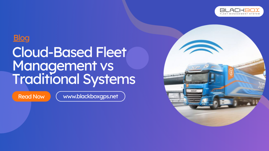Cloud-Based Fleet Management vs Traditional Systems