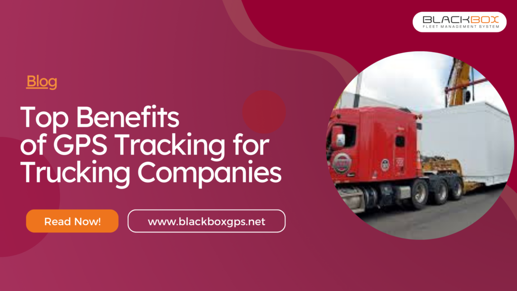 Top Benefits of GPS Tracking for Trucking Companies
