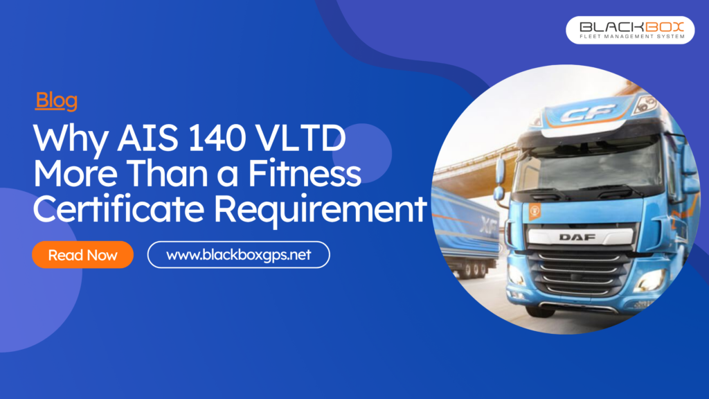 Why AIS 140 VLTD Should Be More Than Just a Fitness Certificate Requirement