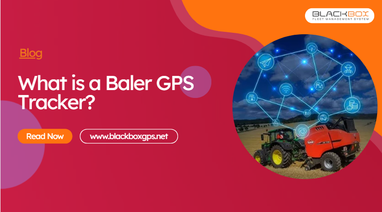 What is a Baler GPS Tracker? Complete Guide for Agriculture Fleet Management